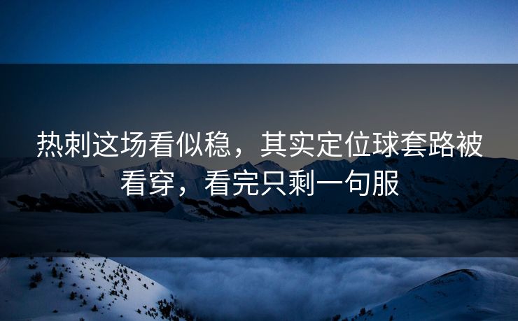 热刺这场看似稳，其实定位球套路被看穿，看完只剩一句服