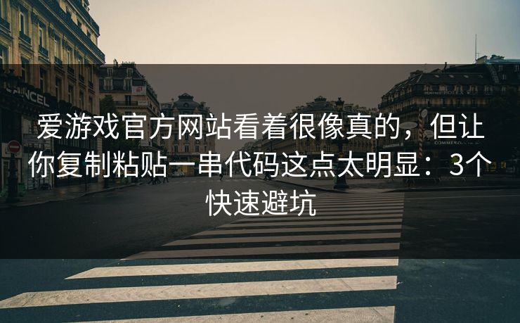 爱游戏官方网站看着很像真的，但让你复制粘贴一串代码这点太明显：3个快速避坑